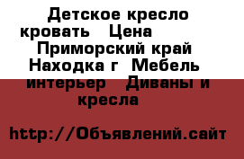 Детское кресло кровать › Цена ­ 3 800 - Приморский край, Находка г. Мебель, интерьер » Диваны и кресла   